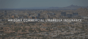 Protecting Arizona Businesses With Umbrella Insurance