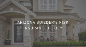 Arizona Builder’s Risk Insurance Policy With PJO