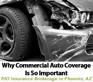 Why Commercial Auto Coverage Is So Important in Phoenix Arizona - Business Insurance by PJO Brokerage