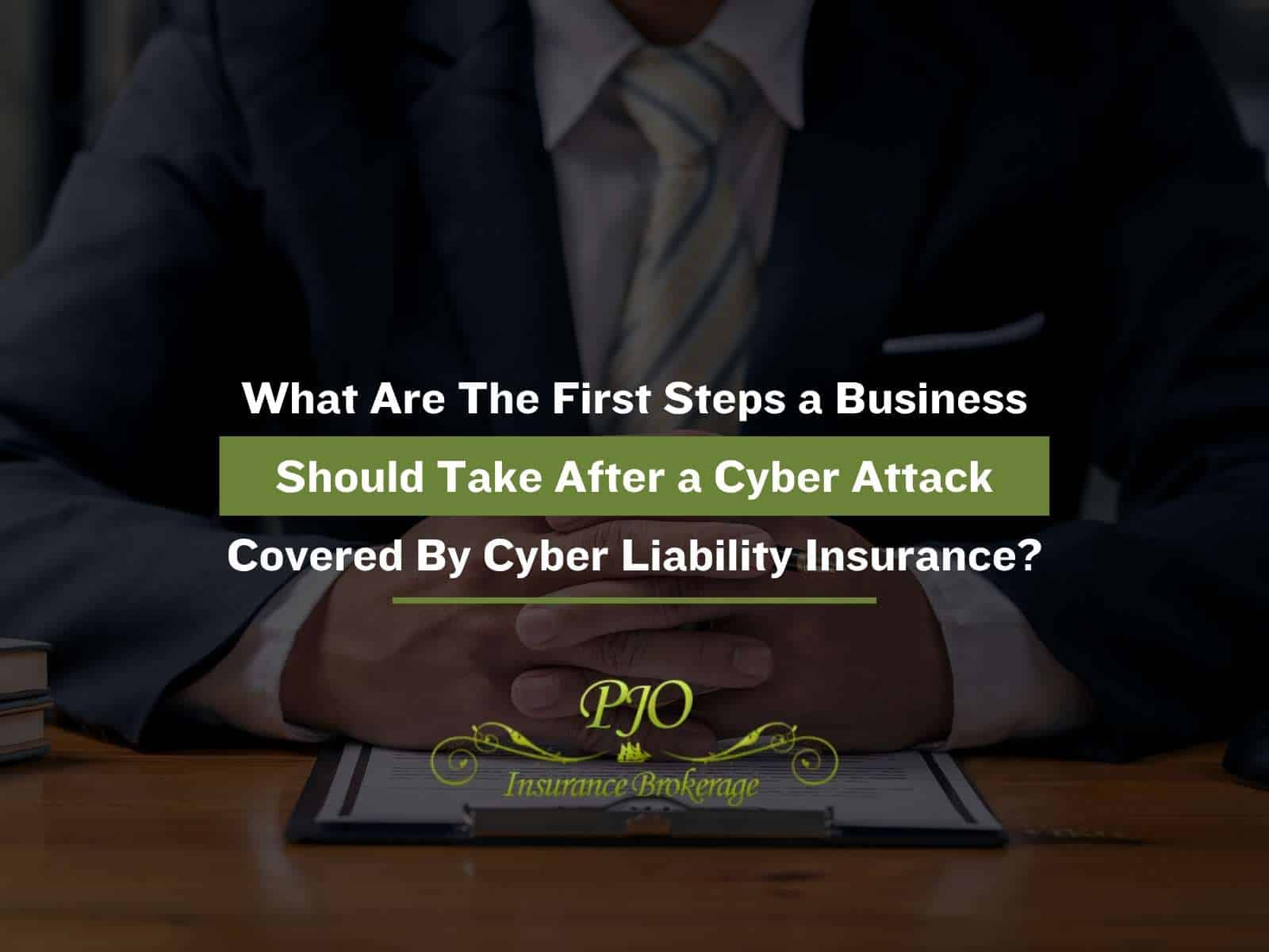 What Are The First Steps a Business Should Take After a Cyber Attack Covered By Cyber Liability Insurance?